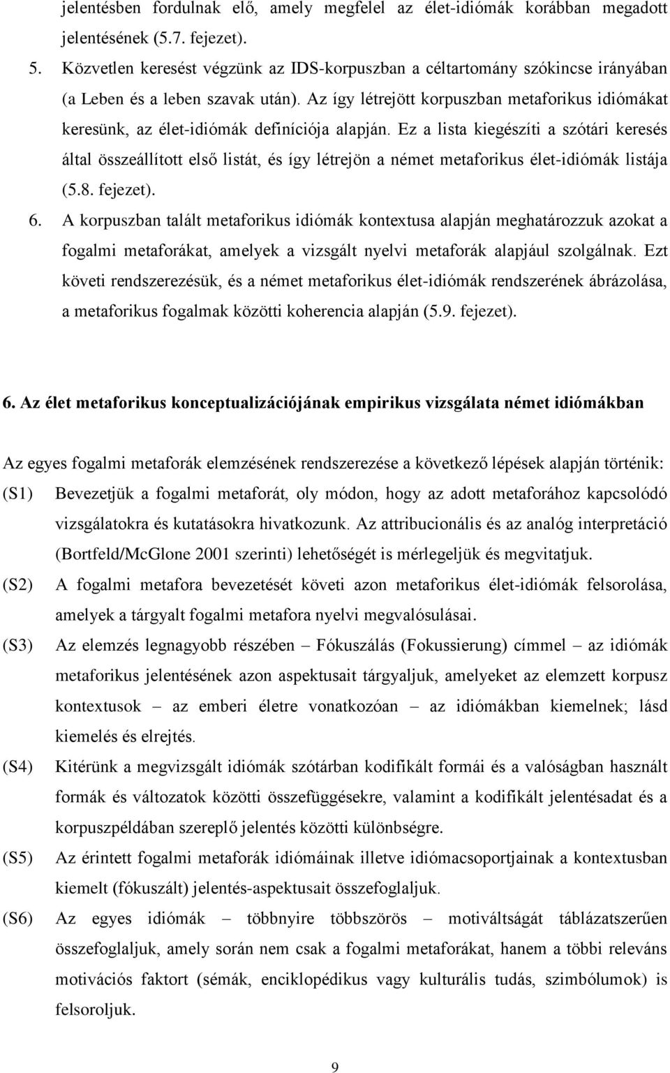 Az így létrejött korpuszban metaforikus idiómákat keresünk, az élet-idiómák definíciója alapján.