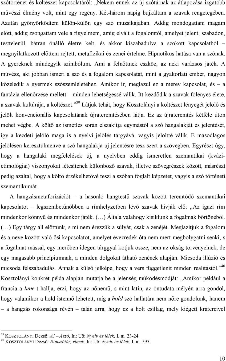 Addig mondogattam magam előtt, addig zsongattam vele a figyelmem, amíg elvált a fogalomtól, amelyet jelent, szabadon, testtelenül, bátran önálló életre kelt, és akkor kiszabadulva a szokott