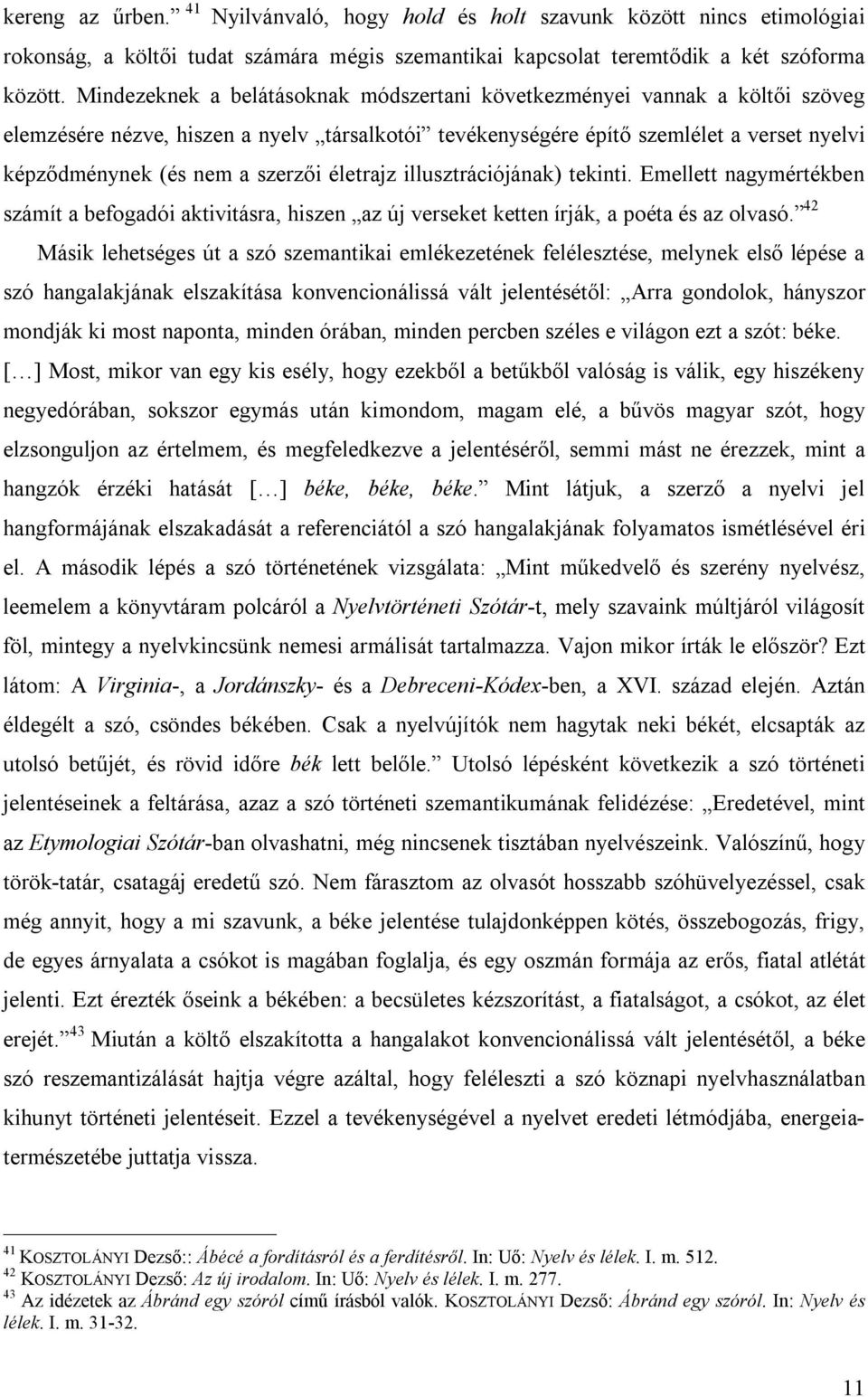 szerzői életrajz illusztrációjának) tekinti. Emellett nagymértékben számít a befogadói aktivitásra, hiszen az új verseket ketten írják, a poéta és az olvasó.