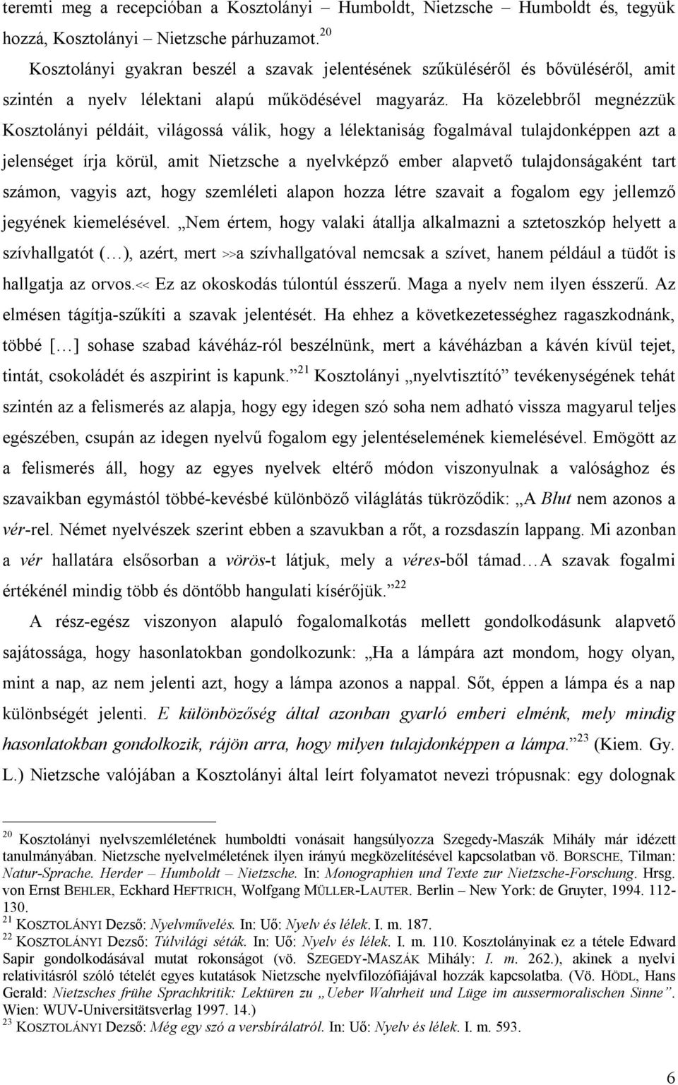 Ha közelebbről megnézzük Kosztolányi példáit, világossá válik, hogy a lélektaniság fogalmával tulajdonképpen azt a jelenséget írja körül, amit Nietzsche a nyelvképző ember alapvető tulajdonságaként