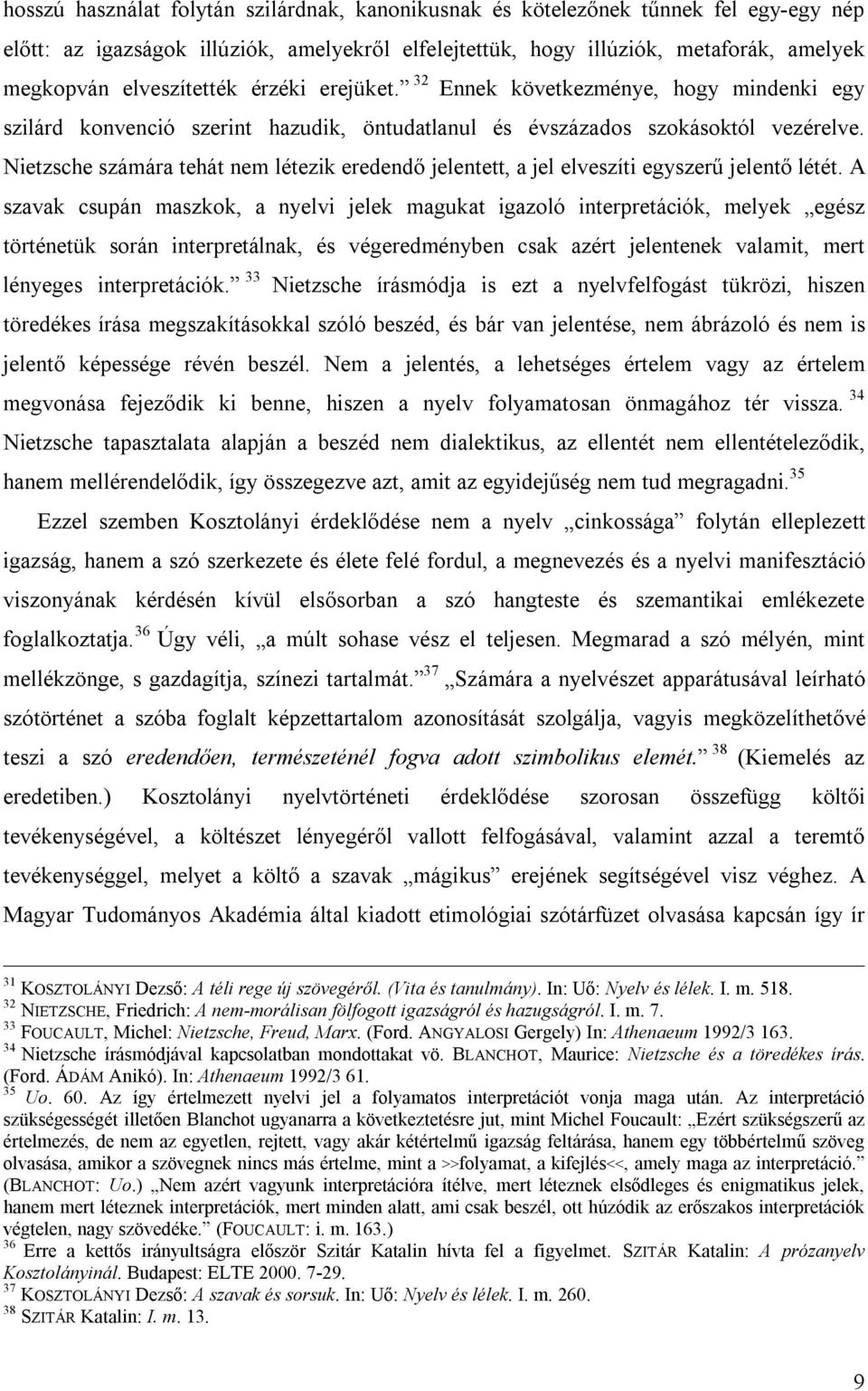 Nietzsche számára tehát nem létezik eredendő jelentett, a jel elveszíti egyszerű jelentő létét.