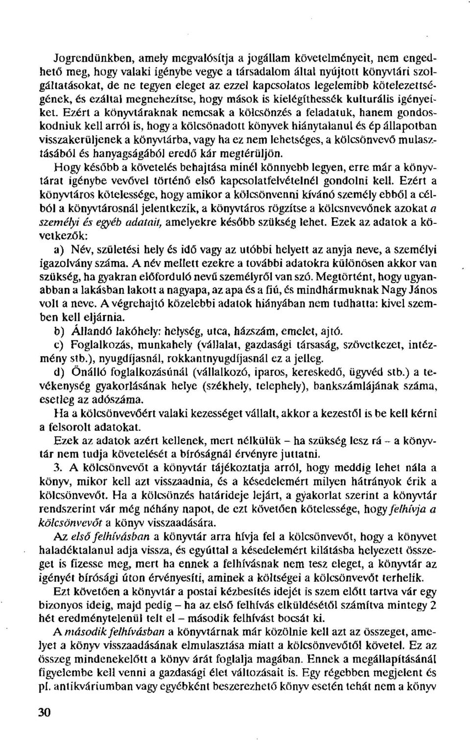 Ezért a könyvtáraknak nemcsak a kölcsönzés a feladatuk, hanem gondoskodniuk kell arról is, hogy a kölcsönadott könyvek hiánytalanul és ép állapotban visszakerüljenek a könyvtárba, vagy ha ez nem