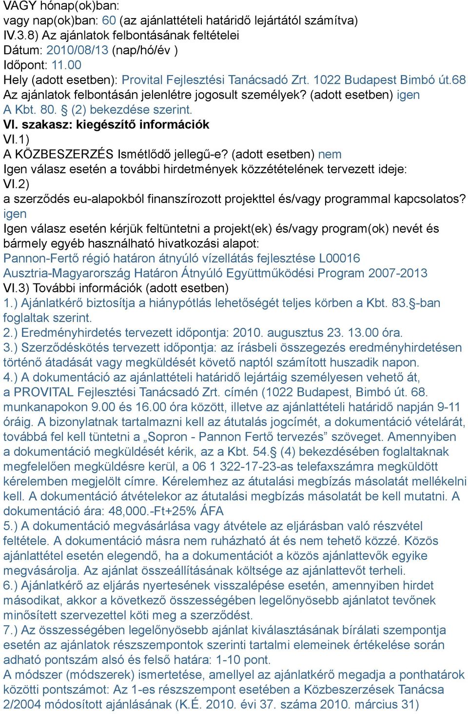 VI. szakasz: kiegészítő információk VI.1) A KÖZBESZERZÉS Ismétlődő jellegű-e? (adott esetben) nem Igen válasz esetén a további hirdetmények közzétételének tervezett ideje: VI.