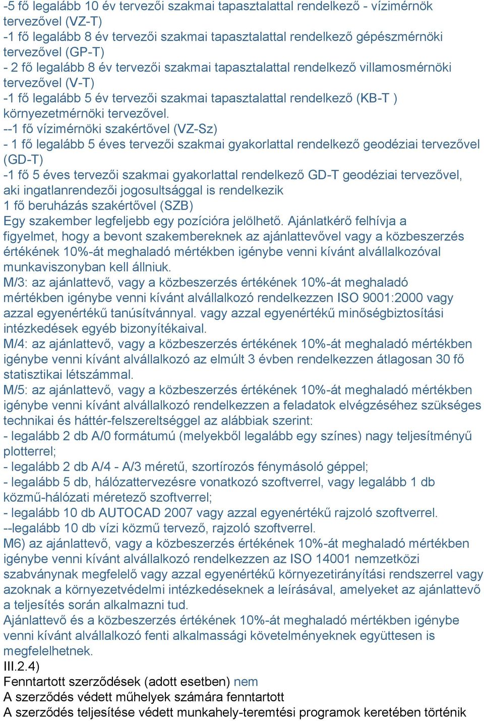 --1 fő vízimérnöki szakértővel (VZ-Sz) - 1 fő legalább 5 éves tervezői szakmai gyakorlattal rendelkező geodéziai tervezővel (GD-T) -1 fő 5 éves tervezői szakmai gyakorlattal rendelkező GD-T geodéziai