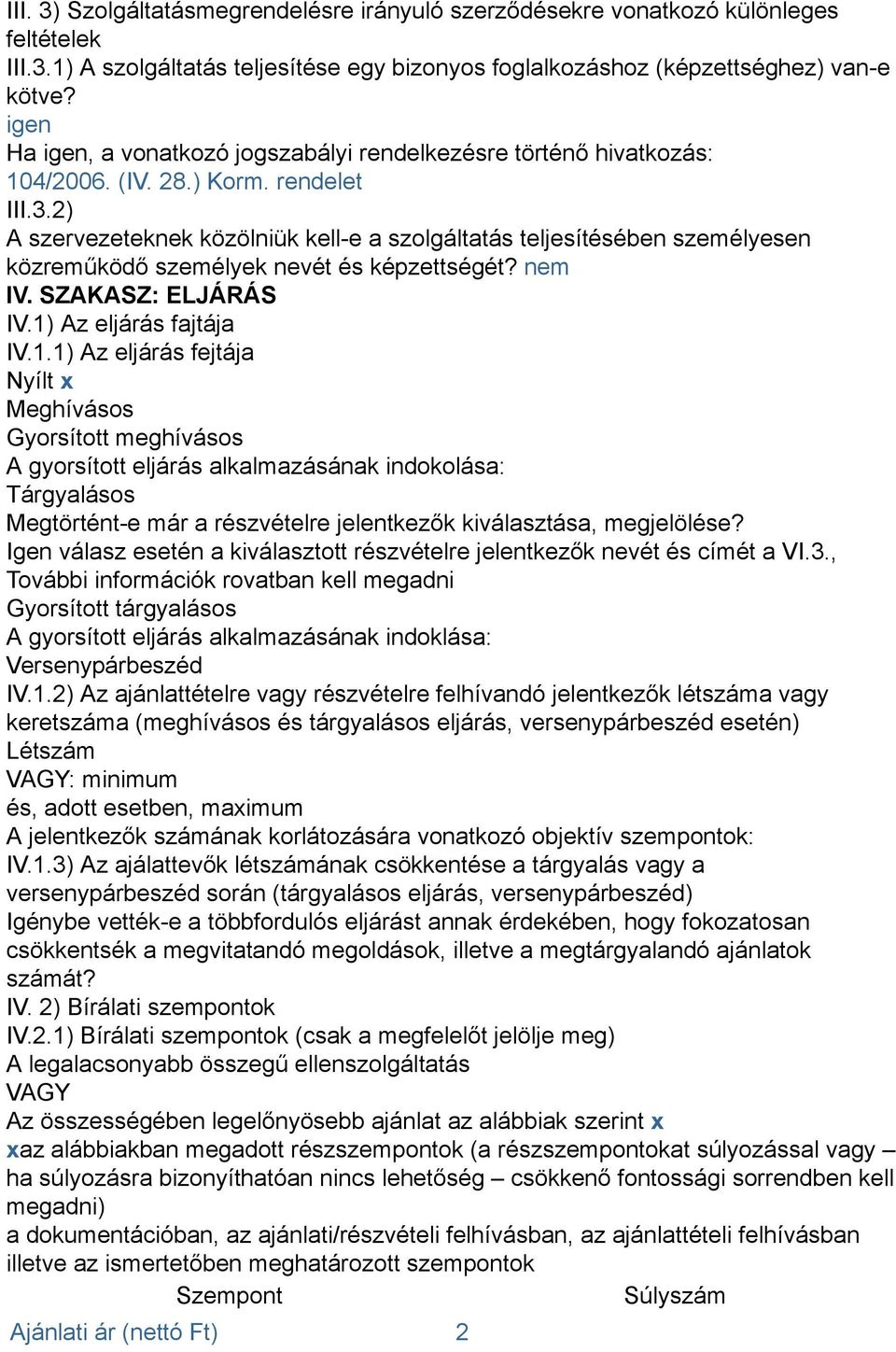 2) A szervezeteknek közölniük kell-e a szolgáltatás teljesítésében személyesen közreműködő személyek nevét és képzettségét? nem IV. SZAKASZ: ELJÁRÁS IV.1)