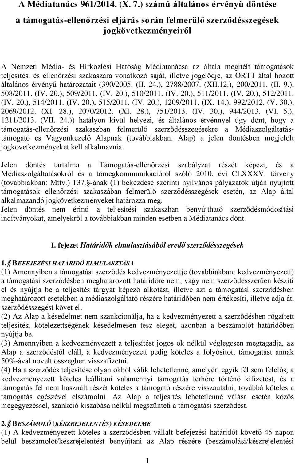 támogatások teljesítési és ellenőrzési szakaszára vonatkozó saját, illetve jogelődje, az ORTT által hozott általános érvényű határozatait (390/2005. (II. 24.), 2788/2007. (XII.12.), 200/2011. (II. 9.