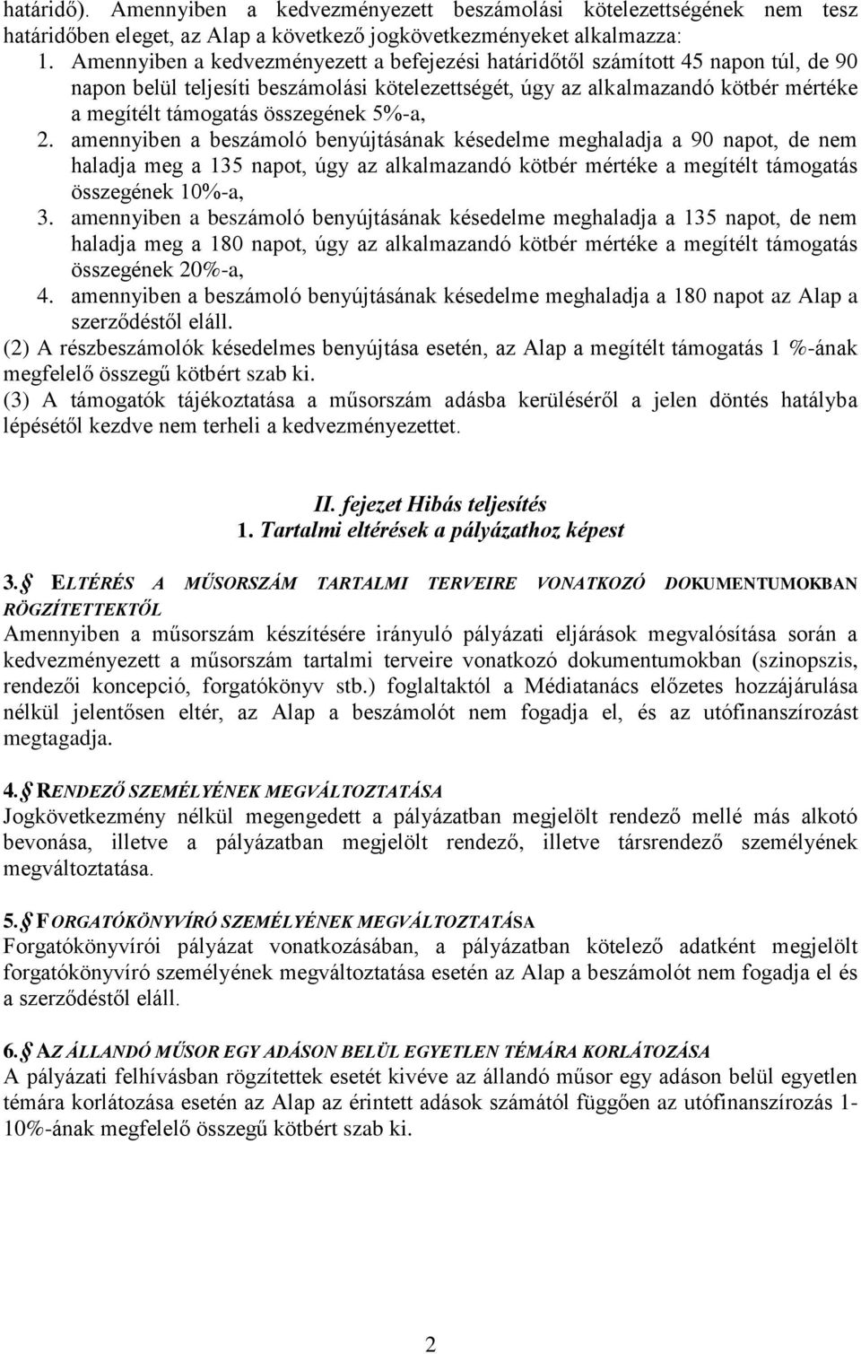 összegének 5%-a, 2. amennyiben a beszámoló benyújtásának késedelme meghaladja a 90 napot, de nem haladja meg a 135 napot, úgy az alkalmazandó kötbér mértéke a megítélt támogatás összegének 10%-a, 3.