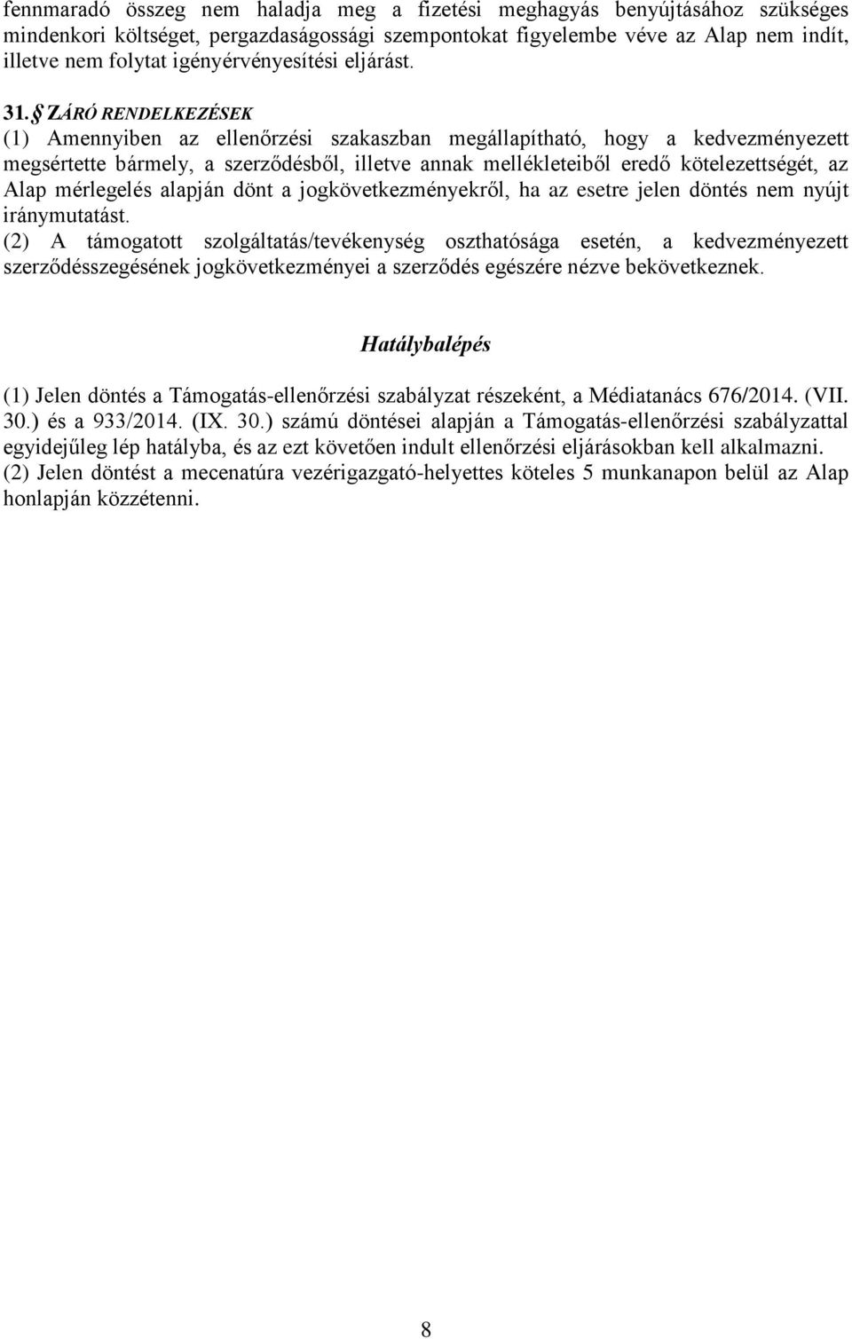 ZÁRÓ RENDELKEZÉSEK (1) Amennyiben az ellenőrzési szakaszban megállapítható, hogy a kedvezményezett megsértette bármely, a szerződésből, illetve annak mellékleteiből eredő kötelezettségét, az Alap