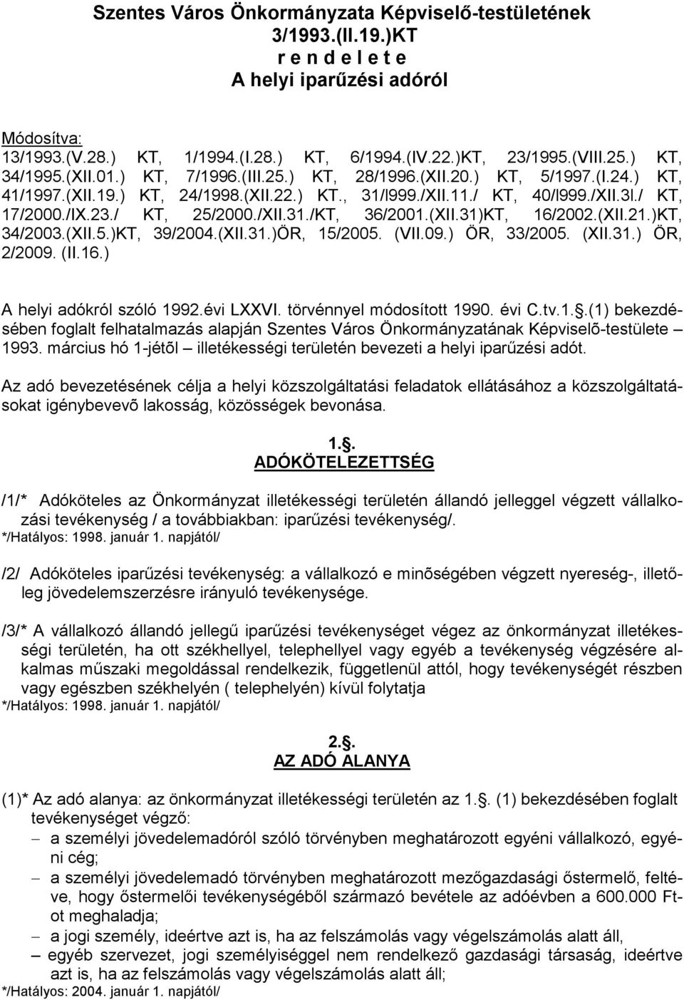 / KT, 25/2000./XII.31./KT, 36/2001.(XII.31)KT, 16/2002.(XII.21.)KT, 34/2003.(XII.5.)KT, 39/2004.(XII.31.)ÖR, 15/2005. (VII.09.) ÖR, 33/2005. (XII.31.) ÖR, 2/2009. (II.16.) A helyi adókról szóló 1992.