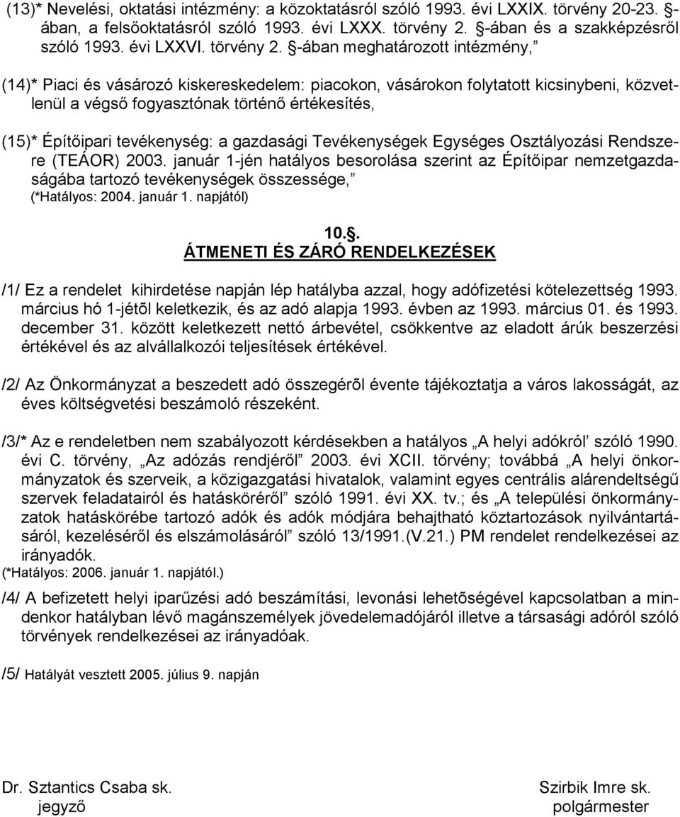 -ában meghatározott intézmény, (14)* Piaci és vásározó kiskereskedelem: piacokon, vásárokon folytatott kicsinybeni, közvetlenül a végsı fogyasztónak történı értékesítés, (15)* Építıipari tevékenység: