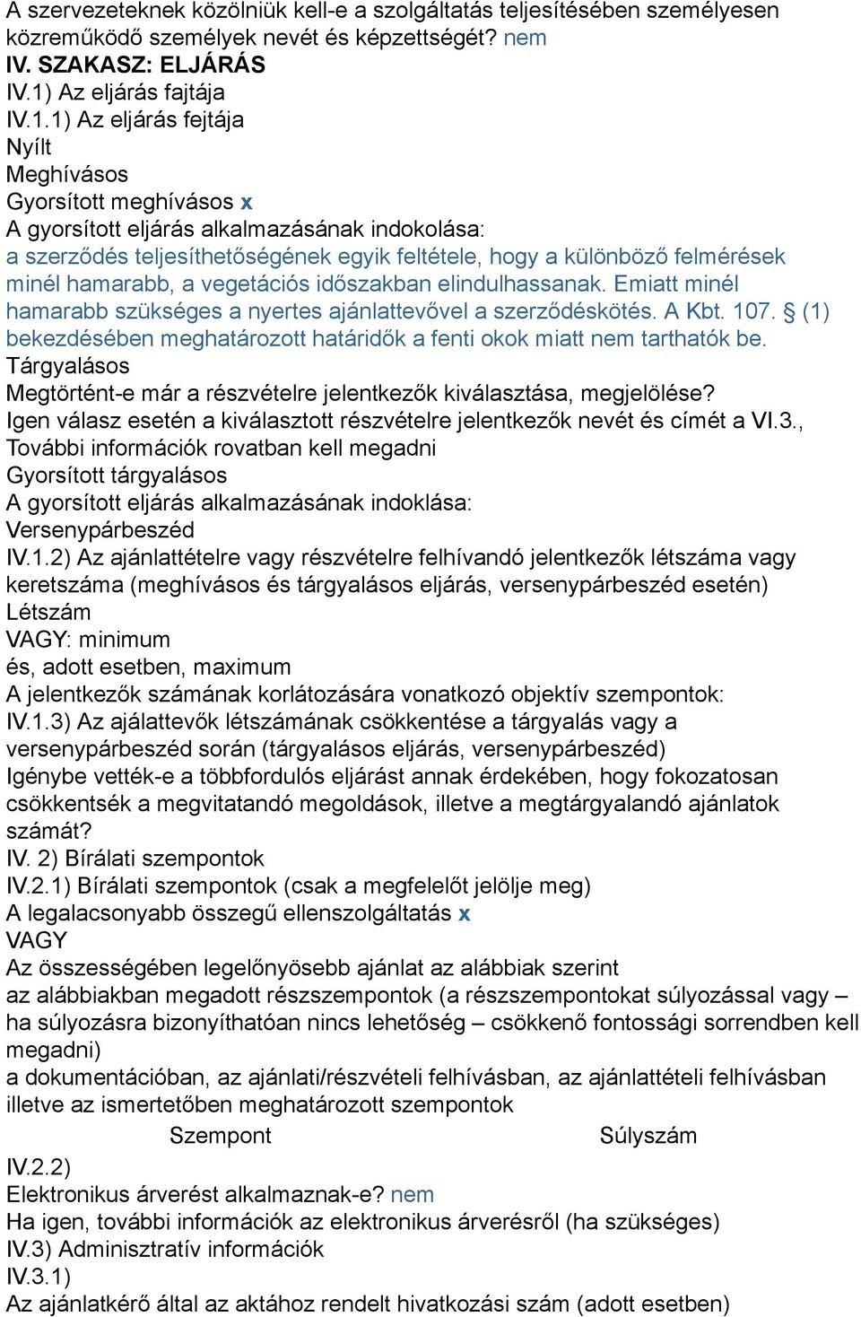 1) Az eljárás fejtája Nyílt Meghívásos Gyorsított meghívásos x A gyorsított eljárás alkalmazásának indokolása: a szerződés teljesíthetőségének egyik feltétele, hogy a különböző felmérések minél