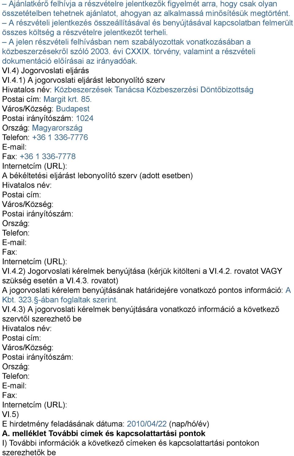 A jelen részvételi felhívásban nem szabályozottak vonatkozásában a közbeszerzésekről szóló 2003. évi CXXIX. törvény, valamint a részvételi dokumentáció előírásai az irányadóak. VI.