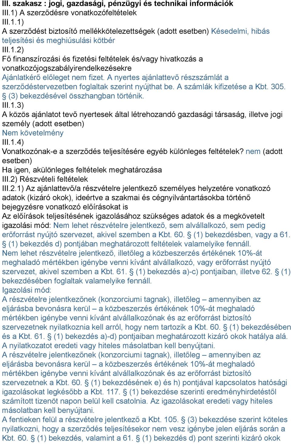 A nyertes ajánlattevő részszámlát a szerződéstervezetben foglaltak szerint nyújthat be. A számlák kifizetése a Kbt. 305. (3) bekezdésével összhangban történik. III.1.