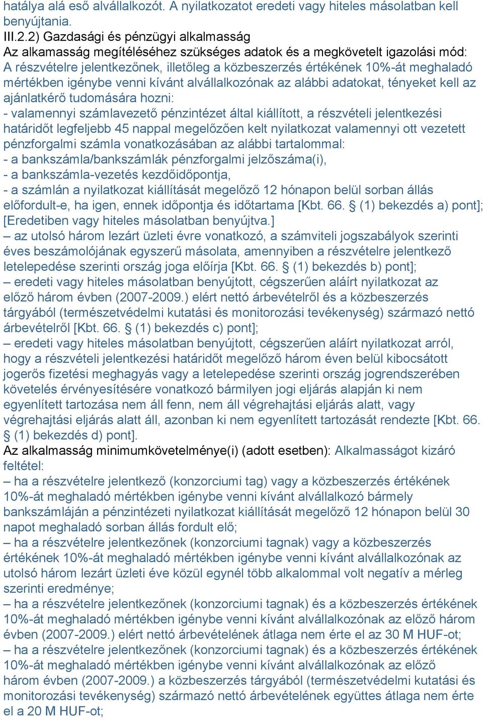 mértékben igénybe venni kívánt alvállalkozónak az alábbi adatokat, tényeket kell az ajánlatkérő tudomására hozni: - valamennyi számlavezető pénzintézet által kiállított, a részvételi jelentkezési