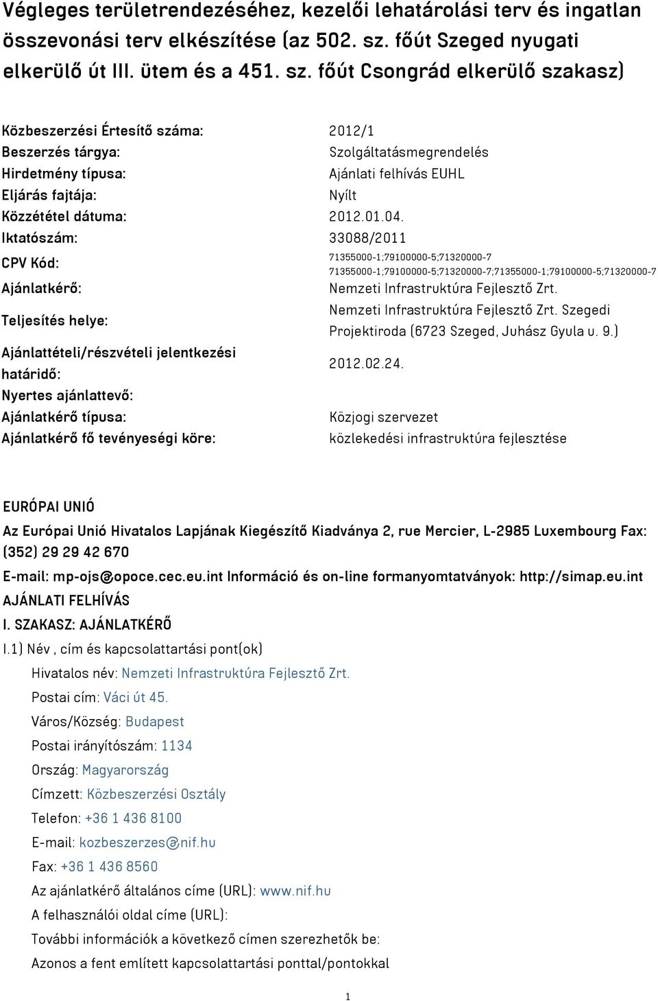 főút Csongrád elkerülő szakasz) Közbeszerzési Értesítő száma: 2012/1 Beszerzés tárgya: Szolgáltatásmegrendelés Hirdetmény típusa: Ajánlati felhívás EUHL Eljárás fajtája: Nyílt Közzététel dátuma: 2012.