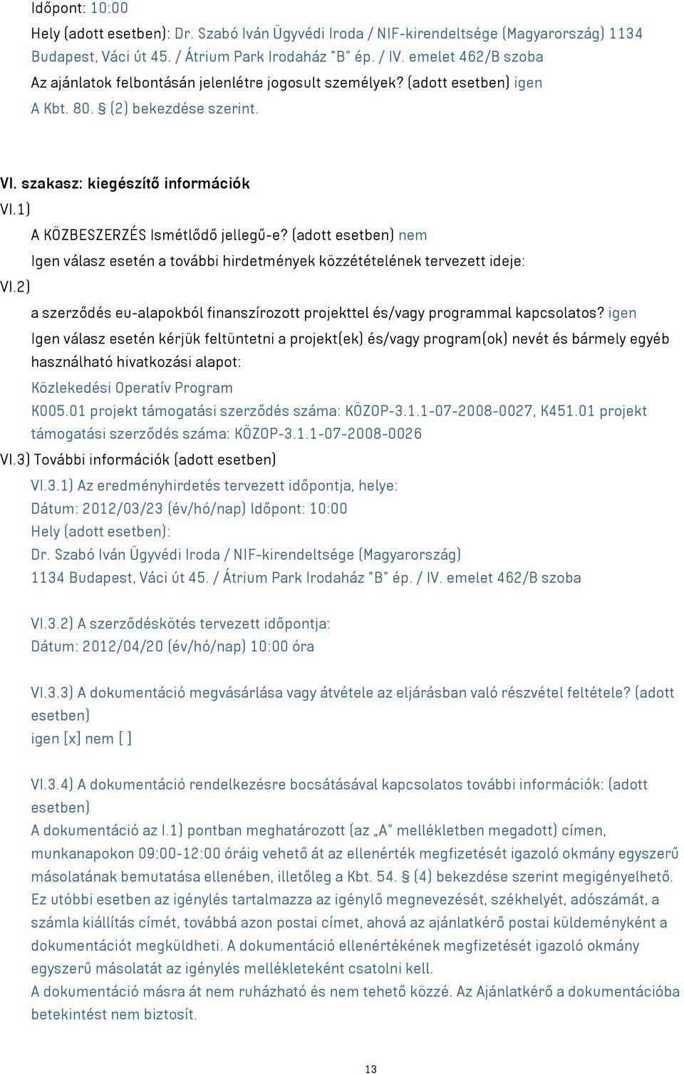 1) A KÖZBESZERZÉS Ismétlődő jellegű-e? (adott esetben) nem Igen válasz esetén a további hirdetmények közzétételének tervezett ideje: VI.