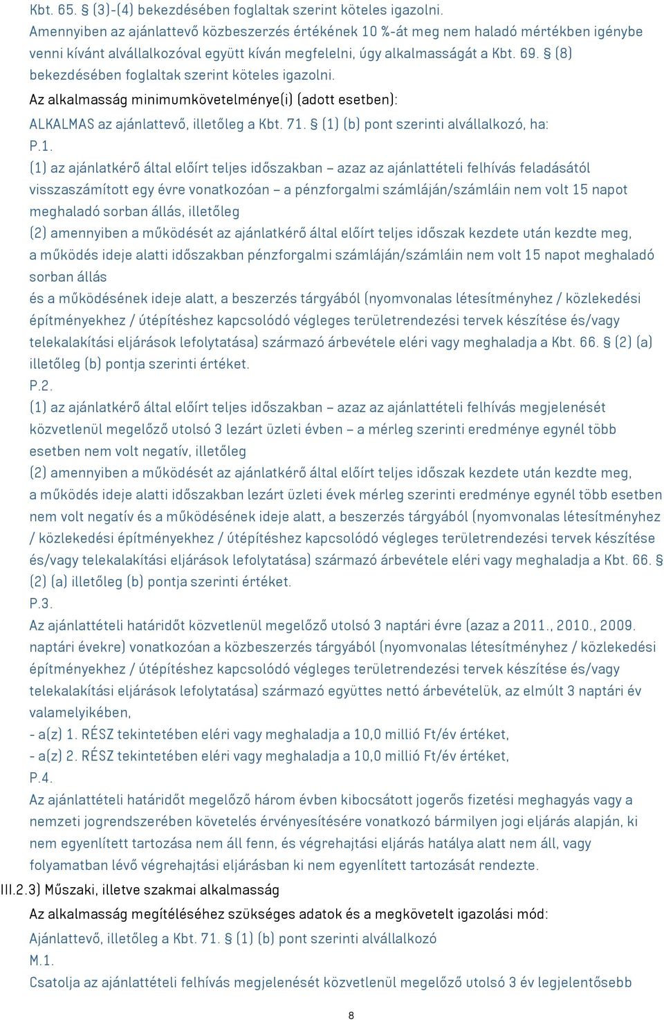 (8) bekezdésében foglaltak szerint köteles igazolni. Az alkalmasság minimumkövetelménye(i) (adott esetben): ALKALMAS az ajánlattevő, illetőleg a Kbt. 71.