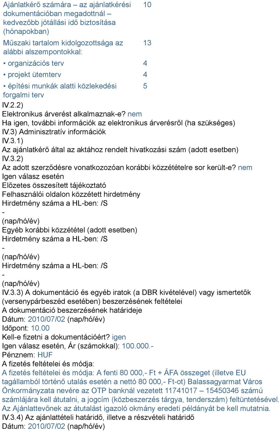 3) Adminisztratív információk IV.3.1) Az ajánlatkérő által az aktához rendelt hivatkozási szám (adott esetben) IV.3.2) Az adott szerződésre vonatkozozóan korábbi közzétételre sor került-e?