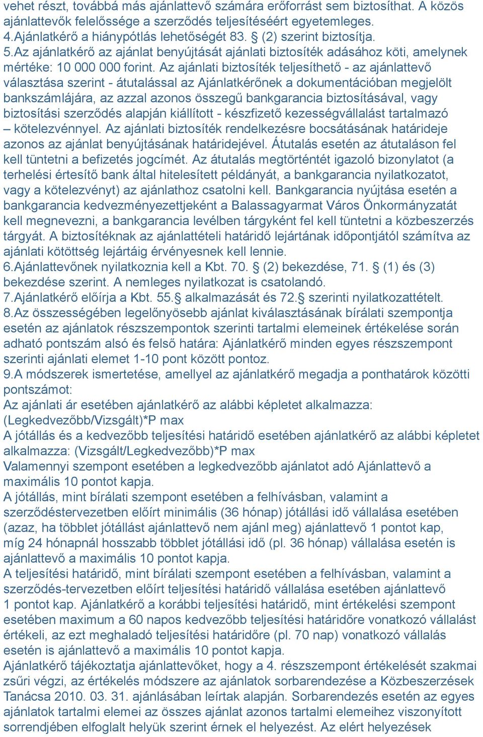 Az ajánlati biztosíték teljesíthető - az ajánlattevő választása szerint - átutalással az Ajánlatkérőnek a dokumentációban megjelölt bankszámlájára, az azzal azonos összegű bankgarancia