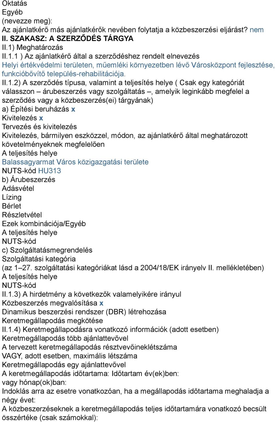 II.1.2) A szerződés típusa, valamint a teljesítés helye ( Csak egy kategóriát válasszon árubeszerzés vagy szolgáltatás, amelyik leginkább megfelel a szerződés vagy a közbeszerzés(ei) tárgyának) a)