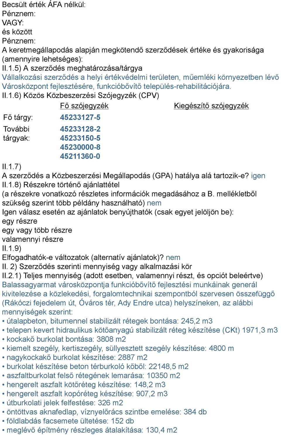 6) Közös Közbeszerzési Szójegyzék (CPV) Fő szójegyzék Kiegészítő szójegyzék Fő tárgy: 45233127-5 További tárgyak: 45233128-2 45233150-5 45230000-8 45211360-0 II.1.7) A szerződés a Közbeszerzési Megállapodás (GPA) hatálya alá tartozik-e?