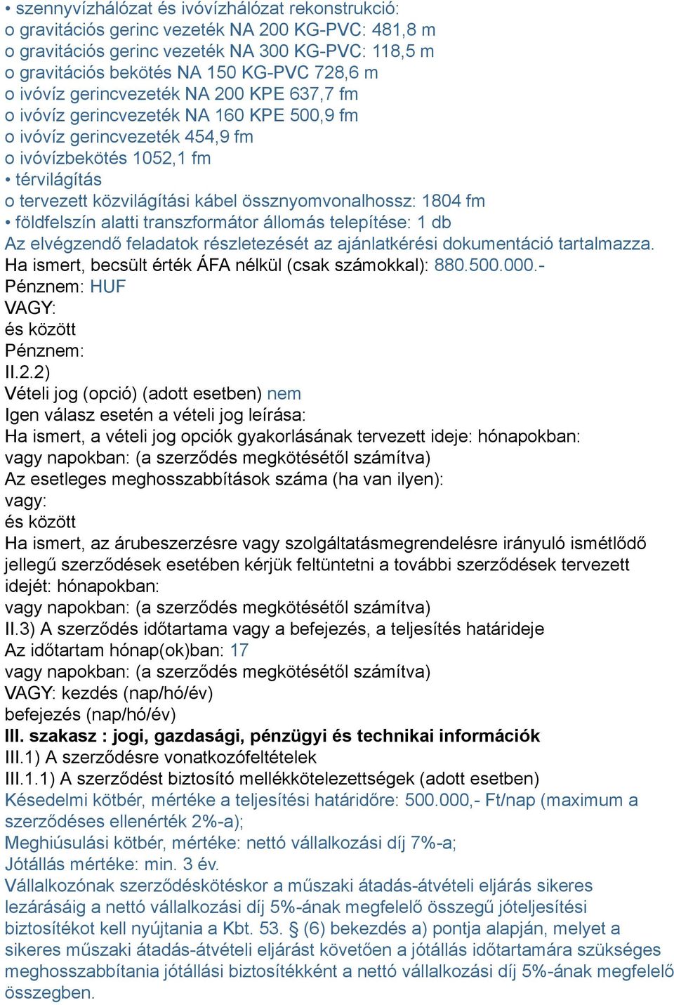 össznyomvonalhossz: 1804 fm földfelszín alatti transzformátor állomás telepítése: 1 db Az elvégzendő feladatok részletezését az ajánlatkérési dokumentáció tartalmazza.