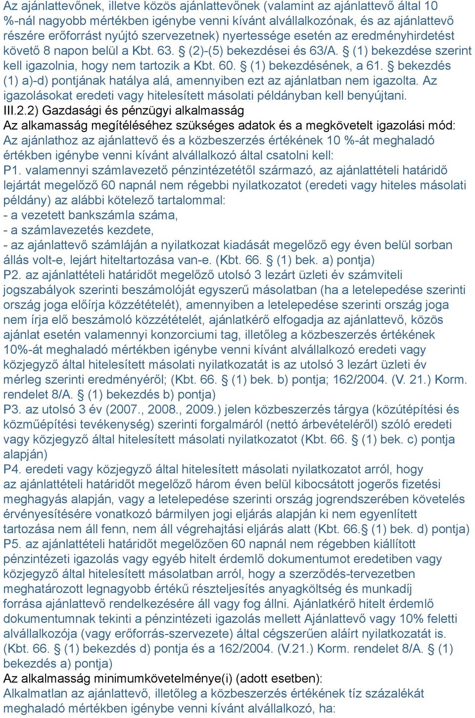 (1) bekezdésének, a 61. bekezdés (1) a)-d) pontjának hatálya alá, amennyiben ezt az ajánlatban nem igazolta. Az igazolásokat eredeti vagy hitelesített másolati példányban kell benyújtani. III.2.