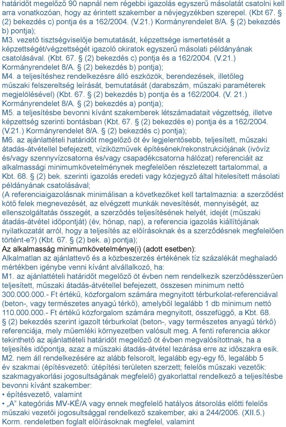 vezető tisztségviselője bemutatását, képzettsége ismertetését a képzettségét/végzettségét igazoló okiratok egyszerű másolati példányának csatolásával. (Kbt. 67. (2) bekezdés c) pontja és a 162/2004.