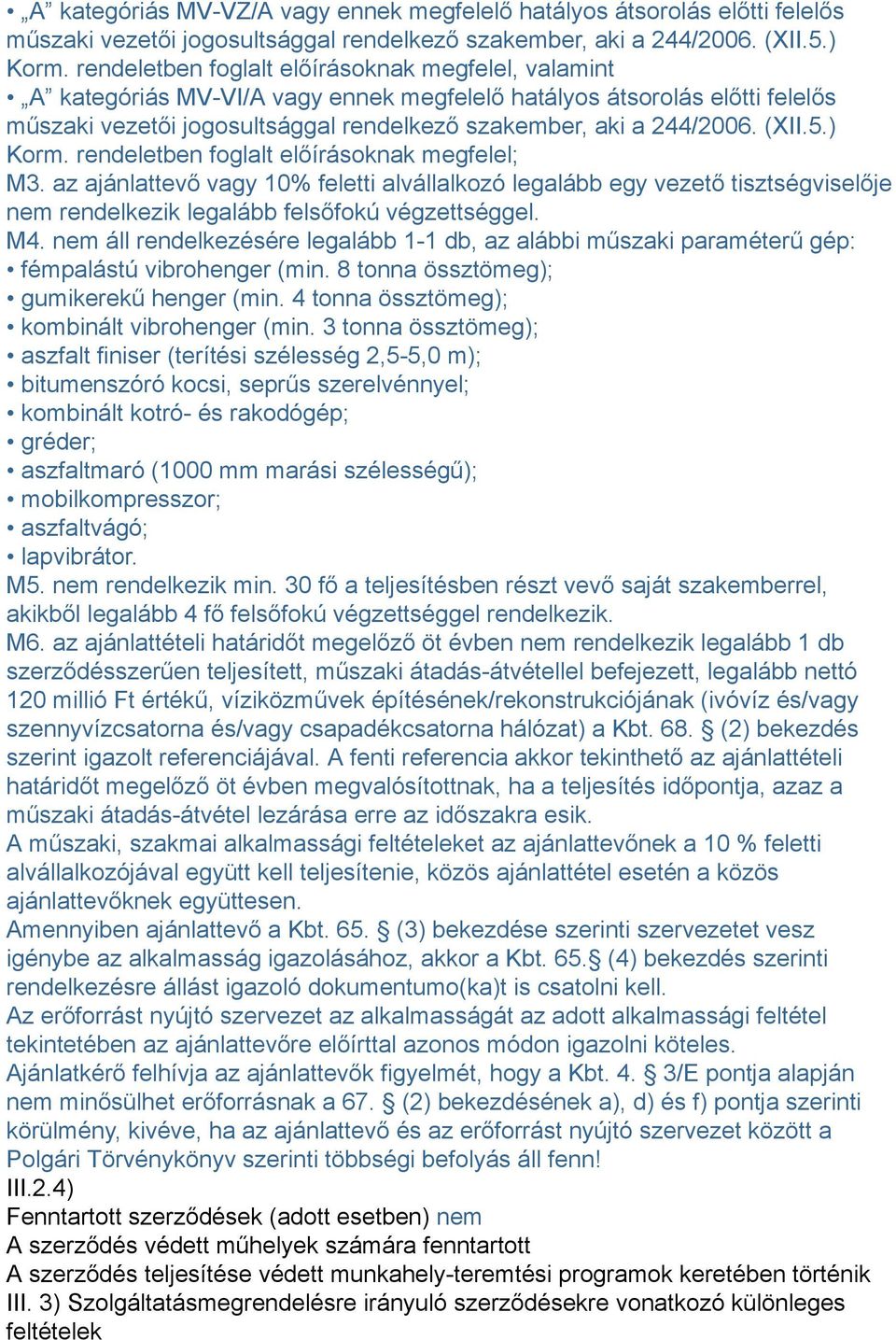 (XII.5.) Korm. rendeletben foglalt előírásoknak megfelel; M3. az ajánlattevő vagy 10% feletti alvállalkozó legalább egy vezető tisztségviselője nem rendelkezik legalább felsőfokú végzettséggel. M4.