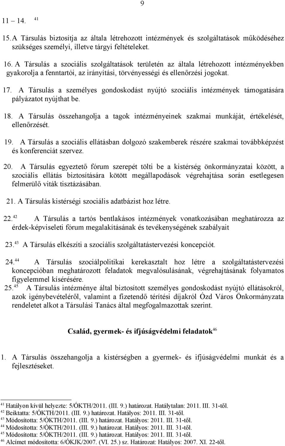 A Társulás a személyes gondoskodást nyújtó szociális intézmények támogatására pályázatot nyújthat be. 18. A Társulás összehangolja a tagok intézményeinek szakmai munkáját, értékelését, ellenőrzését.