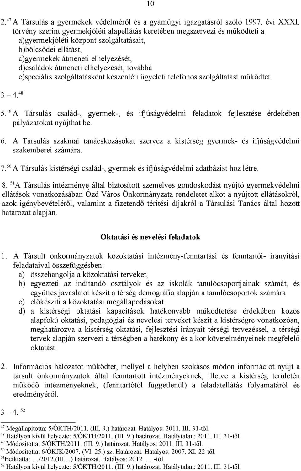 elhelyezését, továbbá e)speciális szolgáltatásként készenléti ügyeleti telefonos szolgáltatást működtet. 3 4. 48 5.