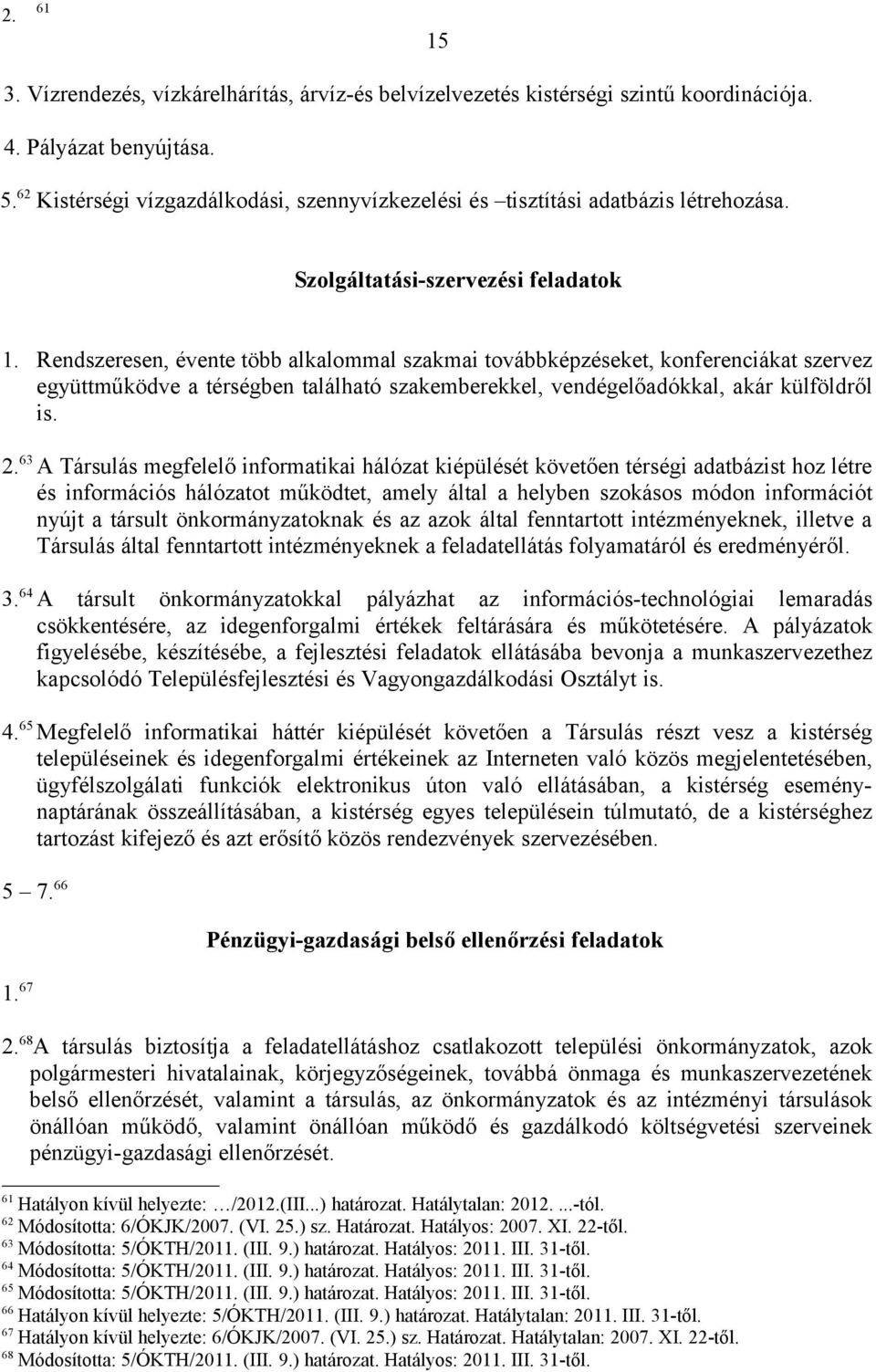 Rendszeresen, évente több alkalommal szakmai továbbképzéseket, konferenciákat szervez együttműködve a térségben található szakemberekkel, vendégelőadókkal, akár külföldről is. 2.