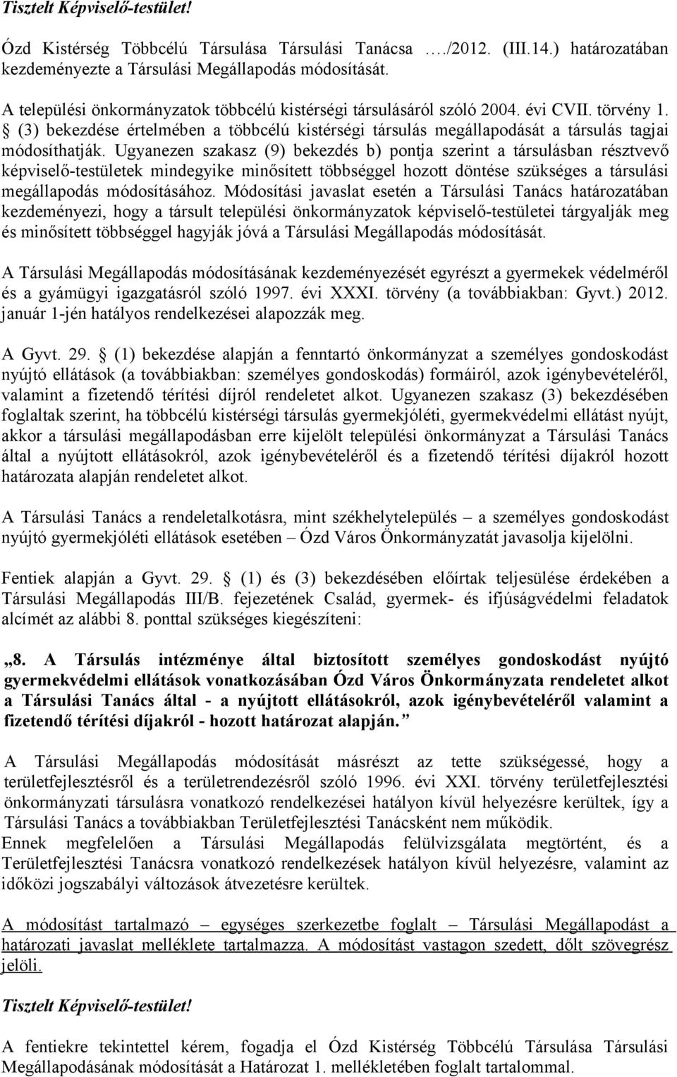 Ugyanezen szakasz (9) bekezdés b) pontja szerint a társulásban résztvevő képviselő-testületek mindegyike minősített többséggel hozott döntése szükséges a társulási megállapodás módosításához.