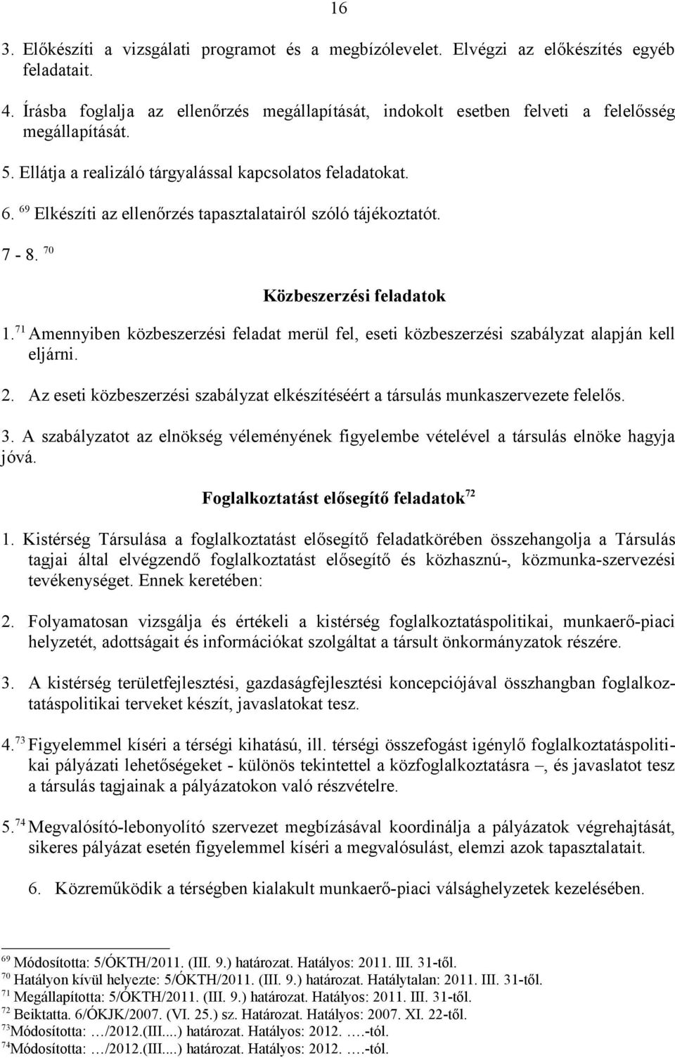 69 Elkészíti az ellenőrzés tapasztalatairól szóló tájékoztatót. 7-8. 70 Közbeszerzési feladatok 1. 71 Amennyiben közbeszerzési feladat merül fel, eseti közbeszerzési szabályzat alapján kell eljárni.