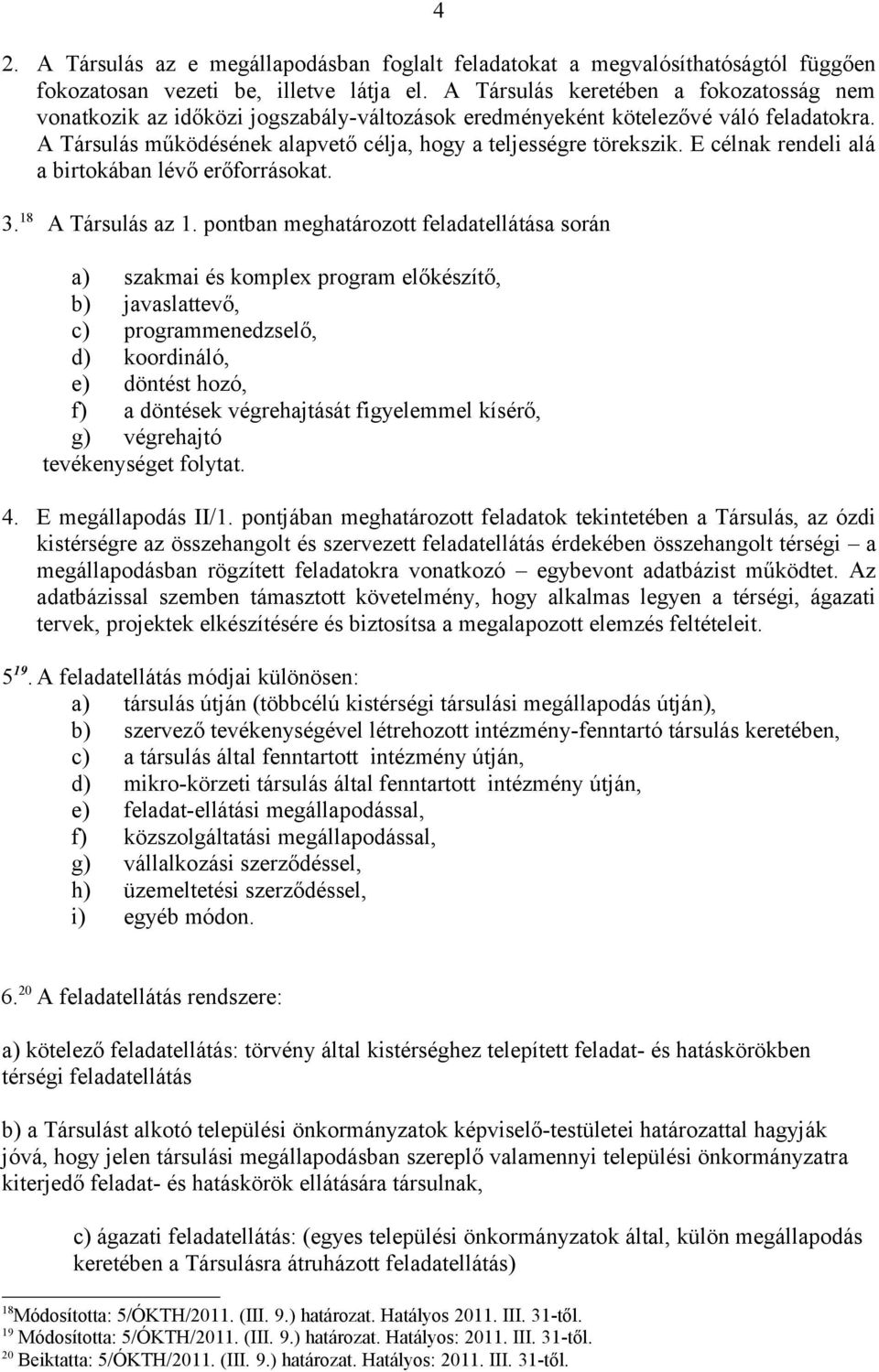 E célnak rendeli alá a birtokában lévő erőforrásokat. 3. 18 A Társulás az 1.