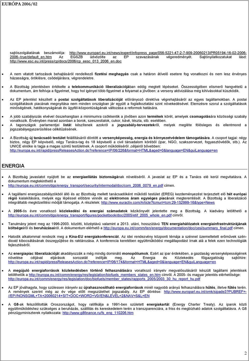 doc A nem vitatott tartozások behajtásáról rendelkező fizetési meghagyás csak a határon átívelő esetere fog vonatkozni és nem lesz érvényes házasságra, öröklésre, csődeljárásra, végrendeletre.