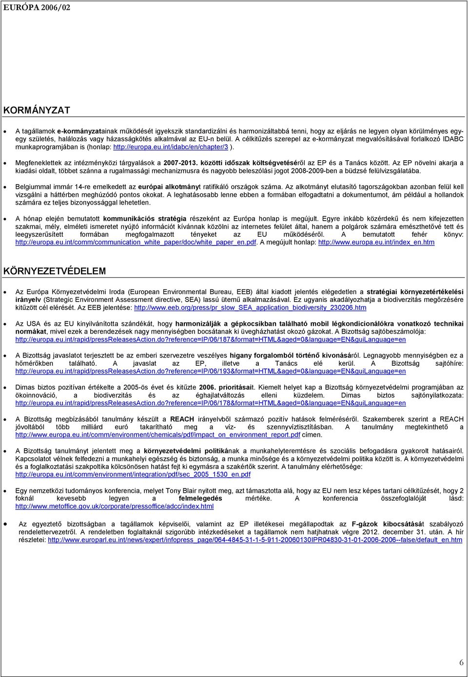 Megfeneklettek az intézményközi tárgyalások a 2007-2013. közötti időszak költségvetéséről az EP és a Tanács között.