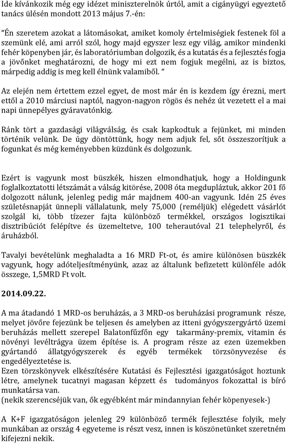 laboratóriumban dolgozik, és a kutatás és a fejlesztés fogja a jövőnket meghatározni, de hogy mi ezt nem fogjuk megélni, az is biztos, márpedig addig is meg kell élnünk valamiből.