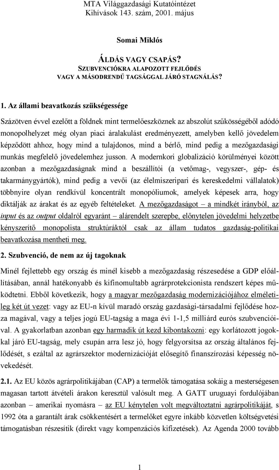 Az állami beavatkozás szükségessége Százötven évvel ezelőtt a földnek mint termelőeszköznek az abszolút szűkösségéből adódó monopolhelyzet még olyan piaci áralakulást eredményezett, amelyben kellő