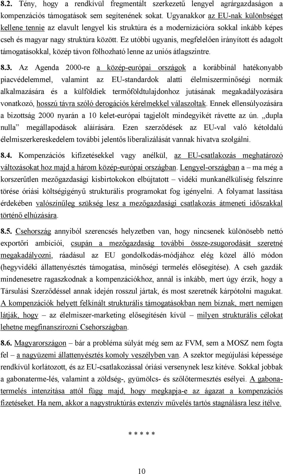 Ez utóbbi ugyanis, megfelelően irányított és adagolt támogatásokkal, közép távon fölhozható lenne az uniós átlagszintre. 8.3.