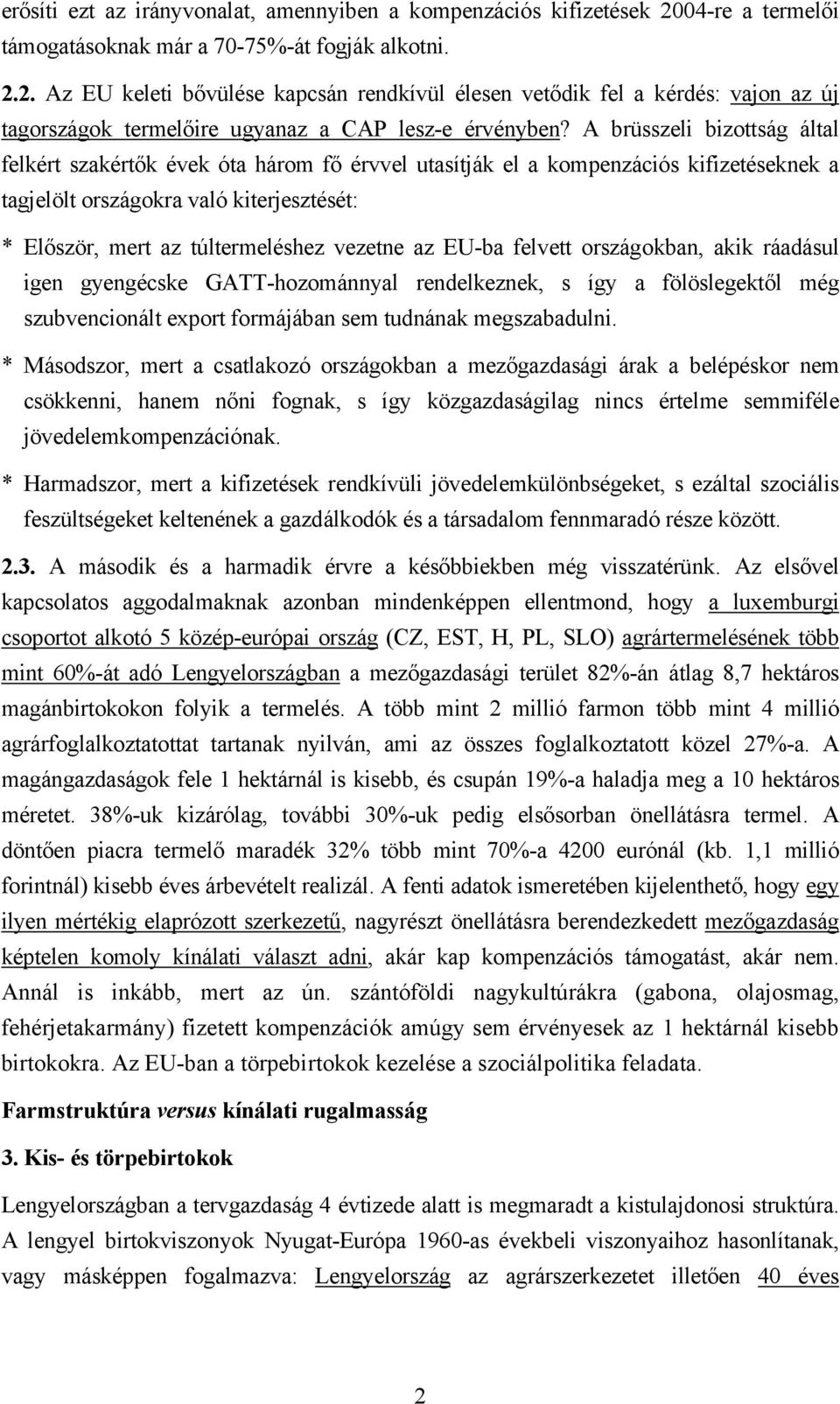 2. Az EU keleti bővülése kapcsán rendkívül élesen vetődik fel a kérdés: vajon az új tagországok termelőire ugyanaz a CAP lesz-e érvényben?