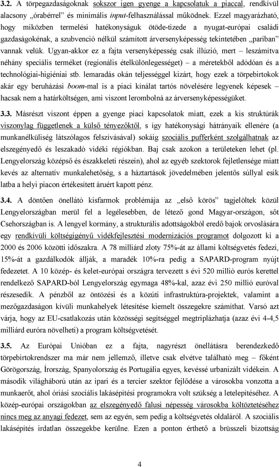 Ugyan-akkor ez a fajta versenyképesség csak illúzió, mert leszámítva néhány speciális terméket (regionális ételkülönlegességet) a méretekből adódóan és a technológiai-higiéniai stb.