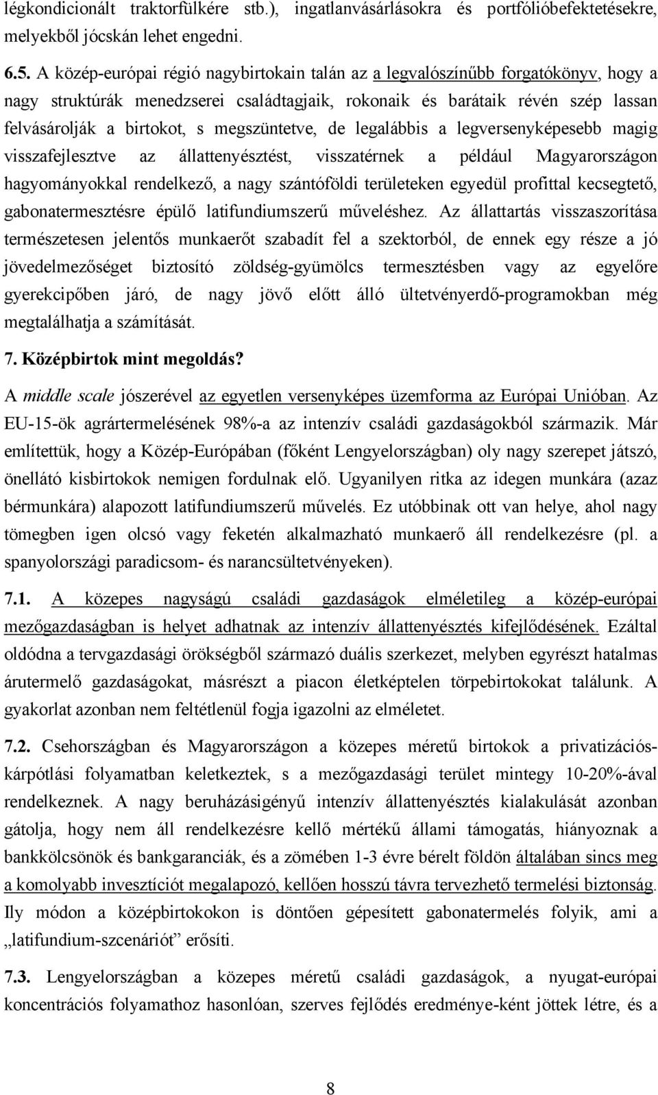 megszüntetve, de legalábbis a legversenyképesebb magig visszafejlesztve az állattenyésztést, visszatérnek a például Magyarországon hagyományokkal rendelkező, a nagy szántóföldi területeken egyedül