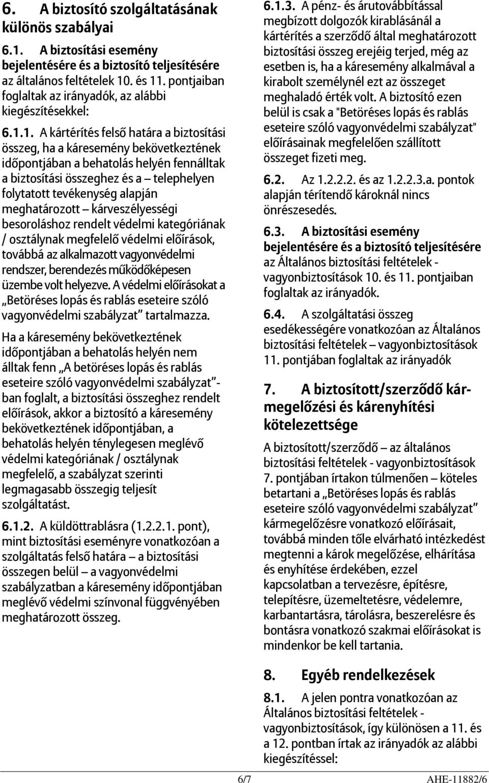 1. A kártérítés felső határa a biztosítási összeg, ha a káresemény bekövetkeztének időpontjában a behatolás helyén fennálltak a biztosítási összeghez és a telephelyen folytatott tevékenység alapján