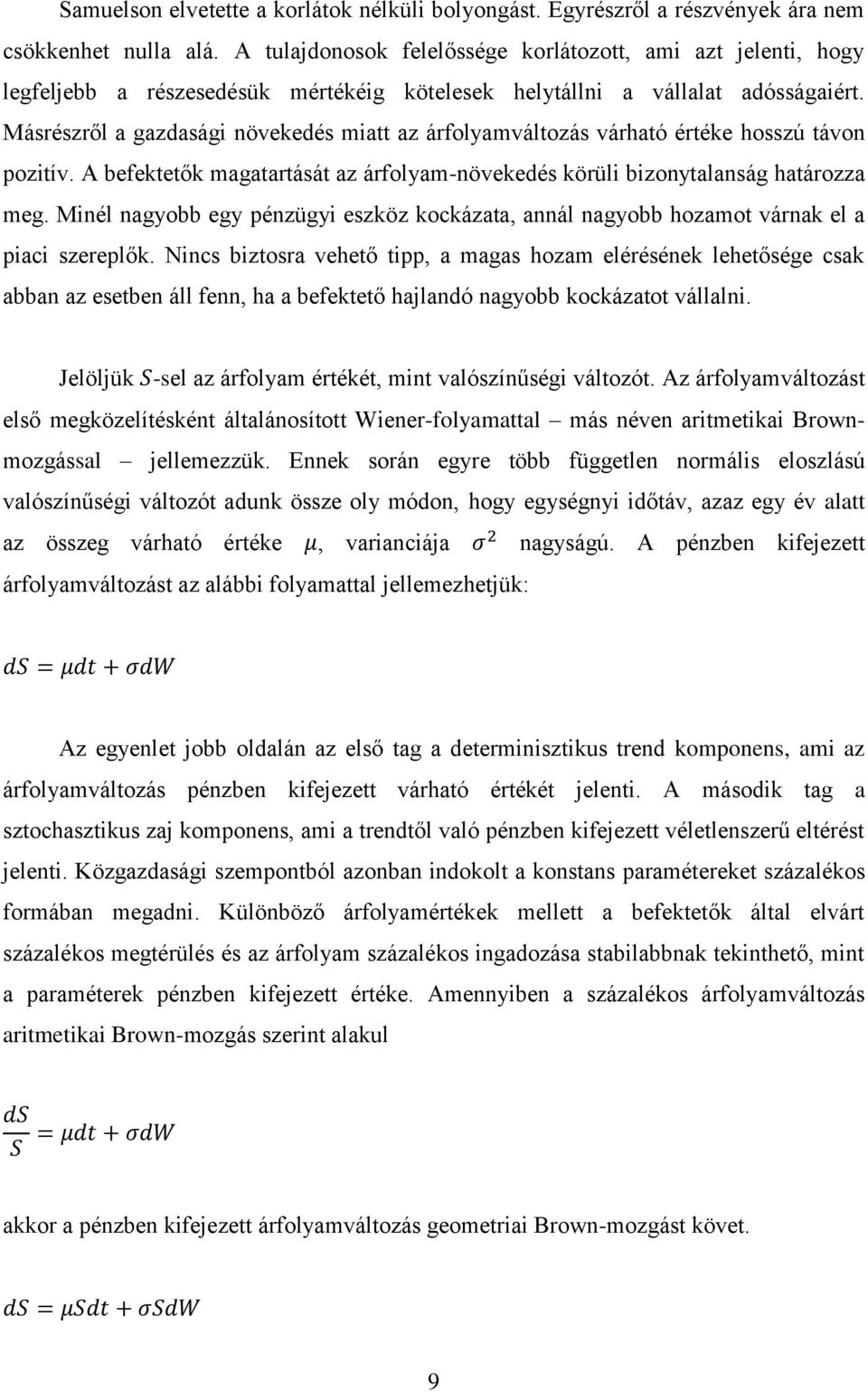 Másrészről a gazdasági növekedés miatt az árfolyamváltozás várható értéke hosszú távon pozitív. A befektetők magatartását az árfolyam-növekedés körüli bizonytalanság határozza meg.