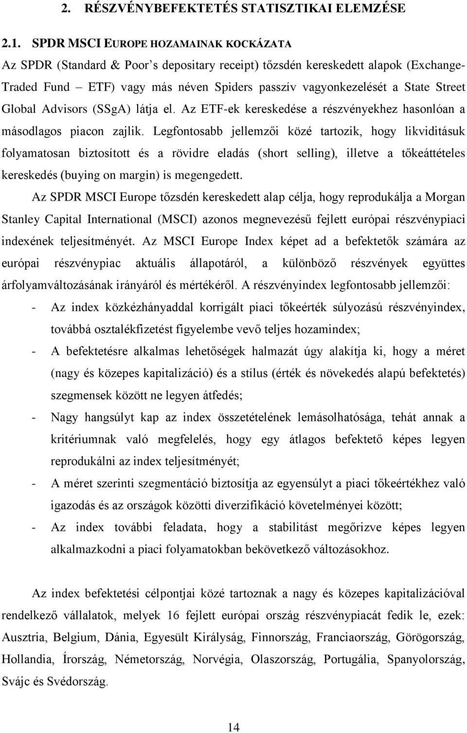 Street Global Advisors (SSgA) látja el. Az ETF-ek kereskedése a részvényekhez hasonlóan a másodlagos piacon zajlik.