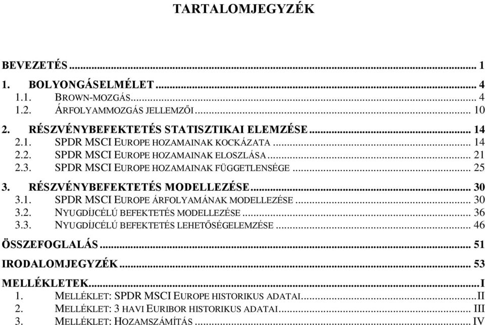 .. 30 3.2. NYUGDÍJCÉLÚ BEFEKTETÉS MODELLEZÉSE... 36 3.3. NYUGDÍJCÉLÚ BEFEKTETÉS LEHETŐSÉGELEMZÉSE... 46 ÖSSZEFOGLALÁS... 51 IRODALOMJEGYZÉK... 53 MELLÉKLETEK... I 1.