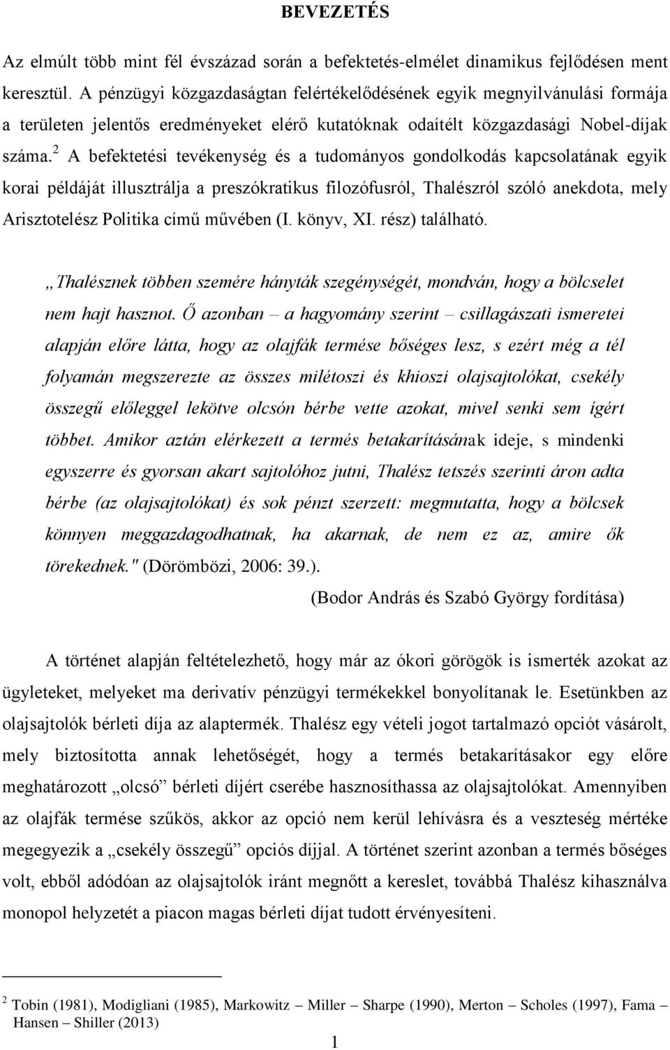 2 A befektetési tevékenység és a tudományos gondolkodás kapcsolatának egyik korai példáját illusztrálja a preszókratikus filozófusról, Thalészról szóló anekdota, mely Arisztotelész Politika című