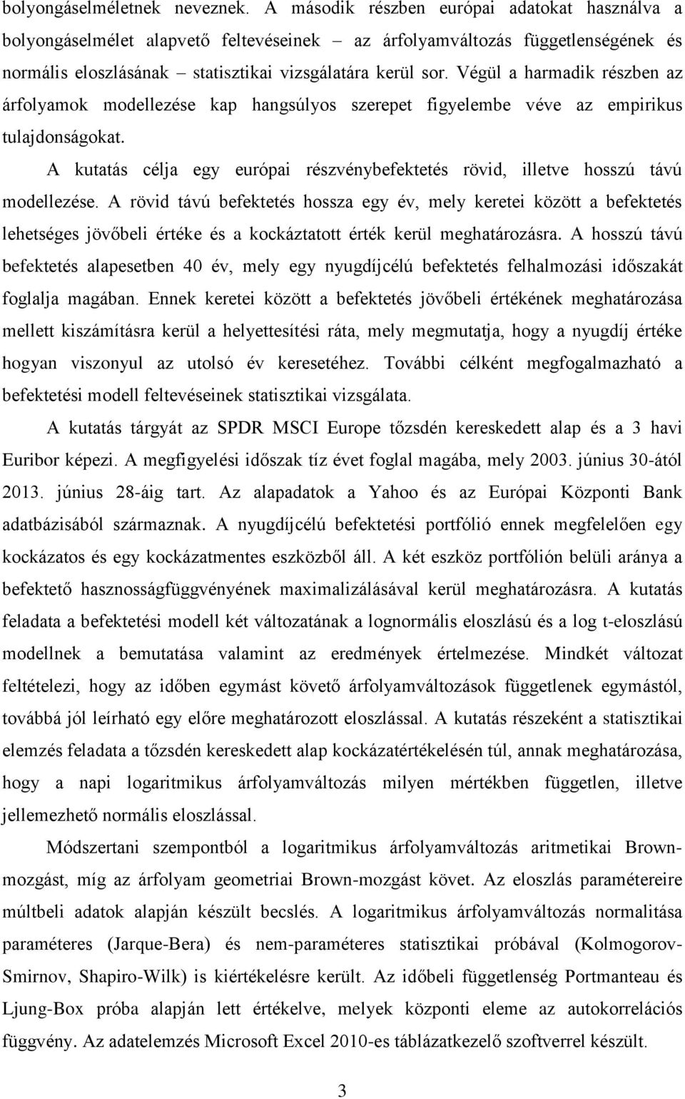 Végül a harmadik részben az árfolyamok modellezése kap hangsúlyos szerepet figyelembe véve az empirikus tulajdonságokat.