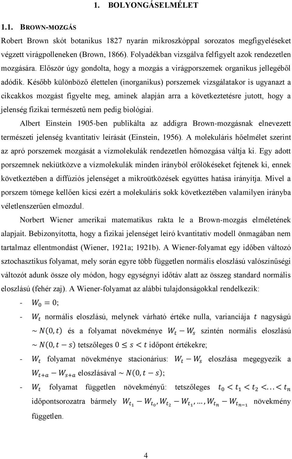 Később különböző élettelen (inorganikus) porszemek vizsgálatakor is ugyanazt a cikcakkos mozgást figyelte meg, aminek alapján arra a következtetésre jutott, hogy a jelenség fizikai természetű nem